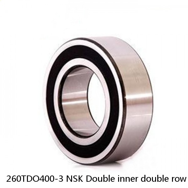 260TDO400-3 NSK Double inner double row bearings TDI