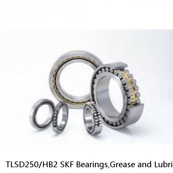 TLSD250/HB2 SKF Bearings,Grease and Lubrication,Grease, Lubrications and Oils